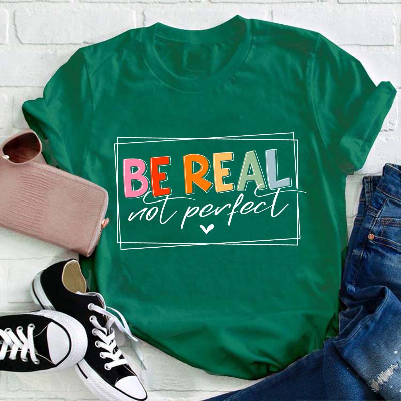 Be Real Not Perfect Teacher T-Shirt
