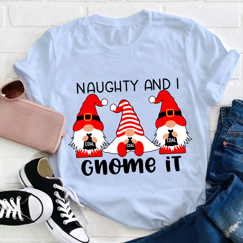 Naughty And I Gnome It Teacher T-Shirt