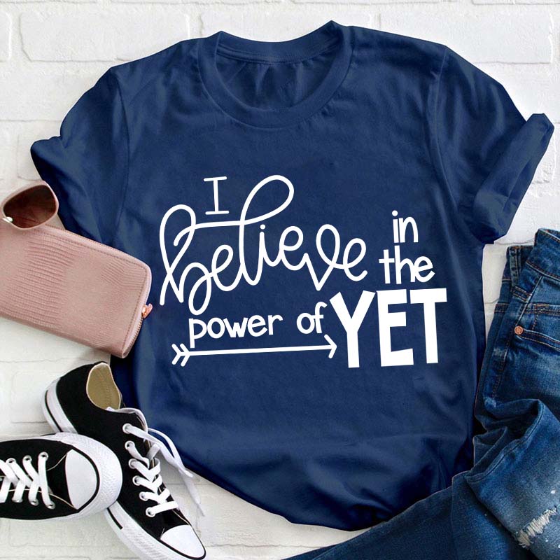 I Believe In The Power Of Yet Teacher T-Shirt