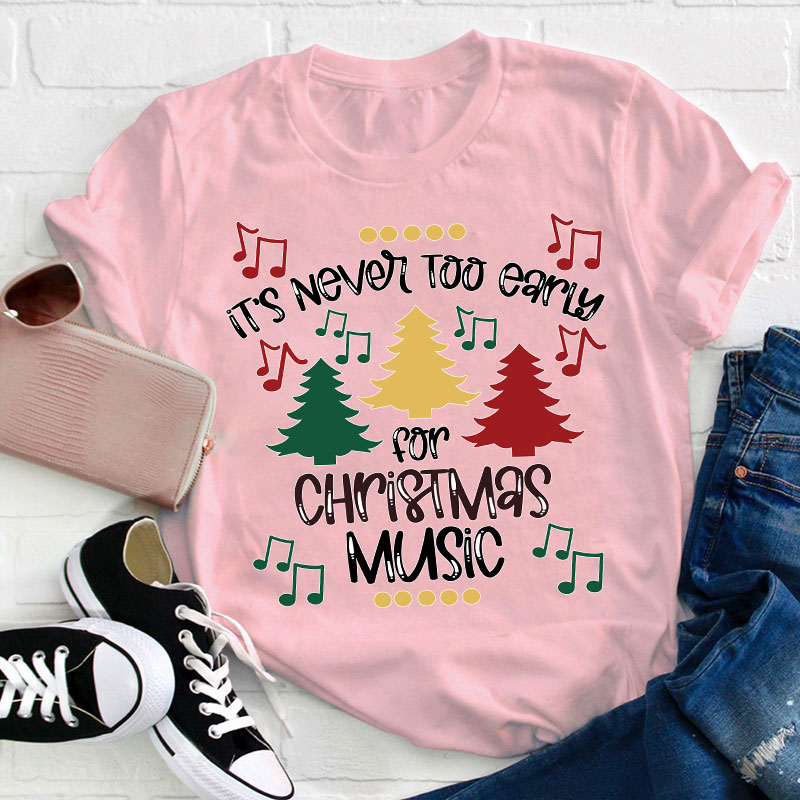 It's Never Too Early For Christmas Music Teacher T-Shirt