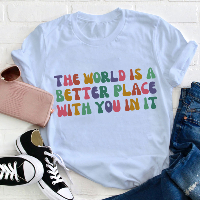 The World Is A Better Place With You In It Teacher T-Shirt
