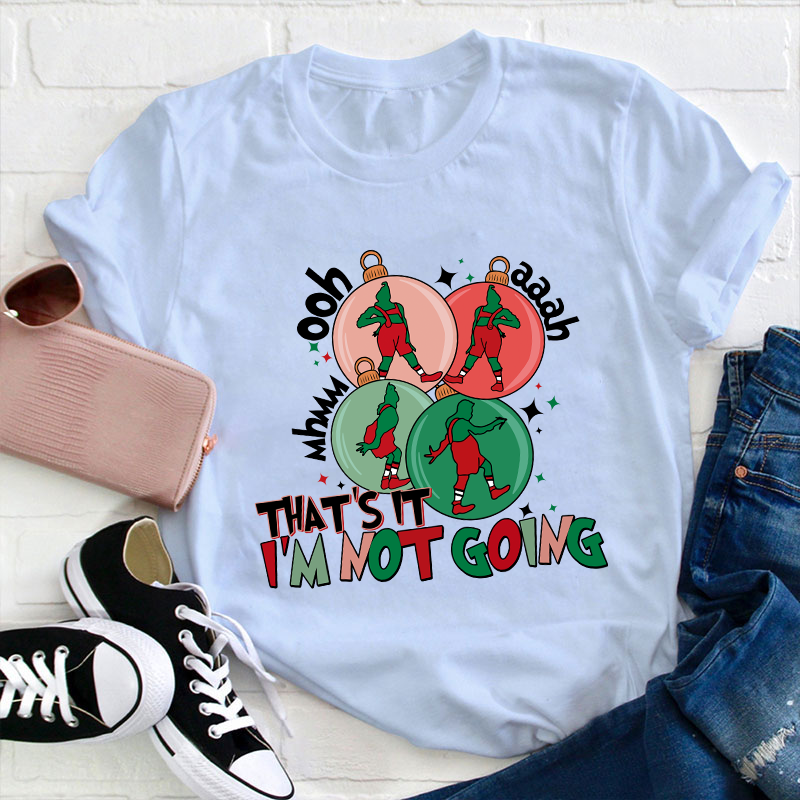 That's It I'm Not Going Teacher T-Shirt