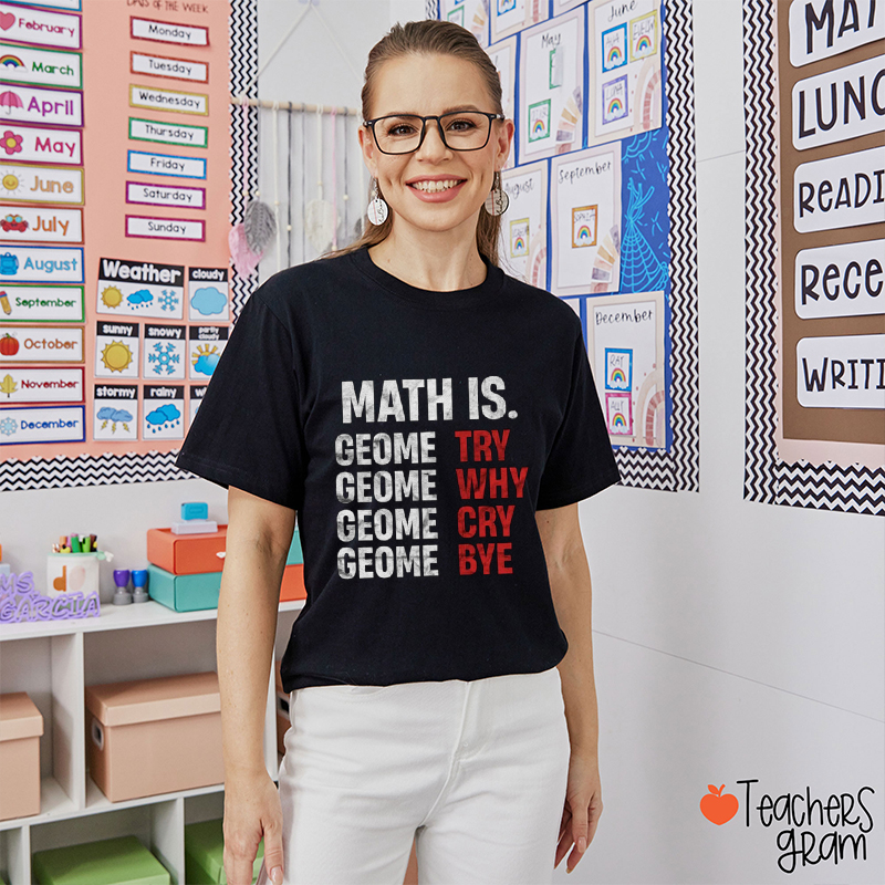 Math Is Geome Try Geome Why Geome Cry Geome Bye Teacher T-Shirt