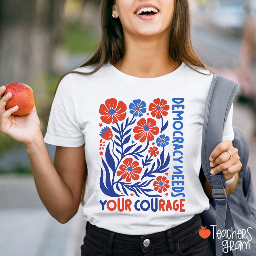 Democracy Needs Your Courage Teacher T-Shirt