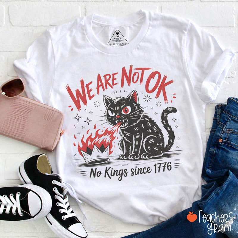 We Are Not Ok No Kings In America Teacher T-Shirt