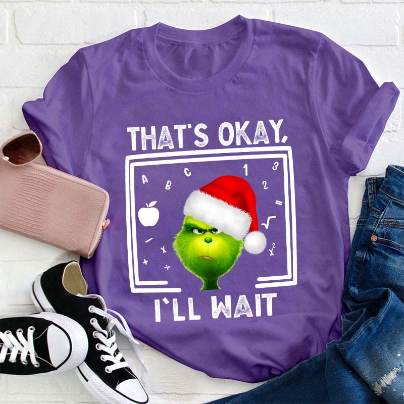 That's Ok I'll Wait Teacher T-Shirt