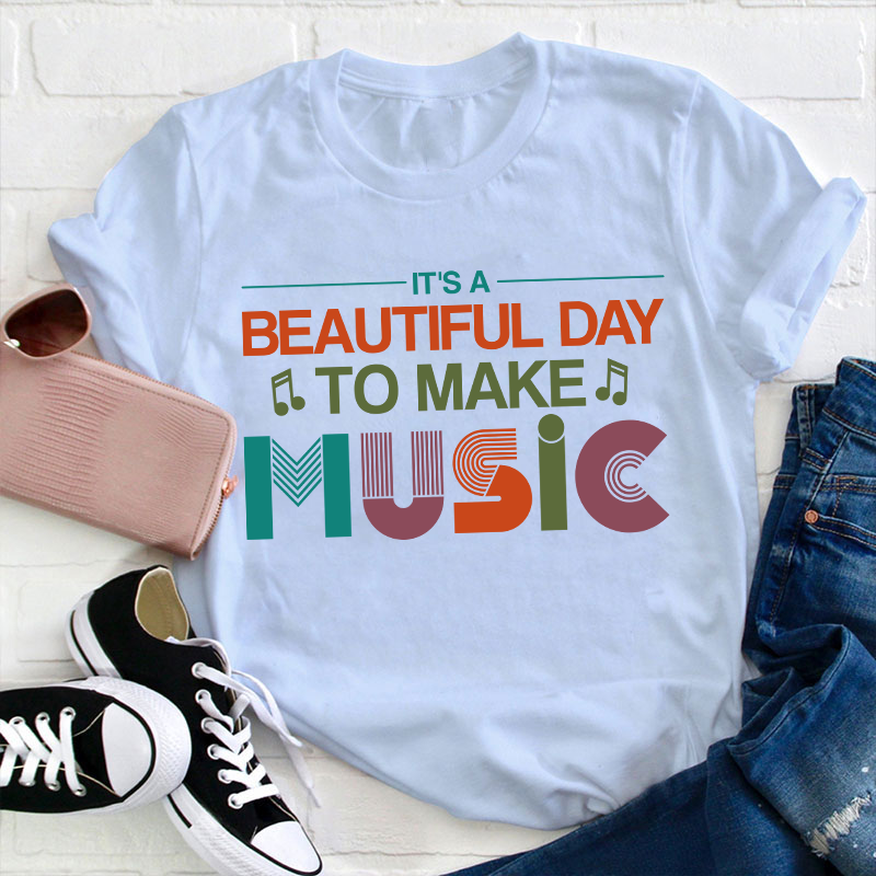 It's A Beautiful Day To Make Music Teacher T-Shirt