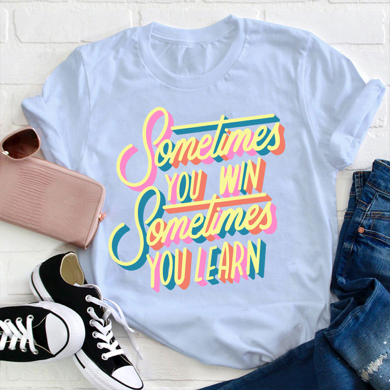 Sometimes You Win Sometimes You Learn Teacher T-Shirt