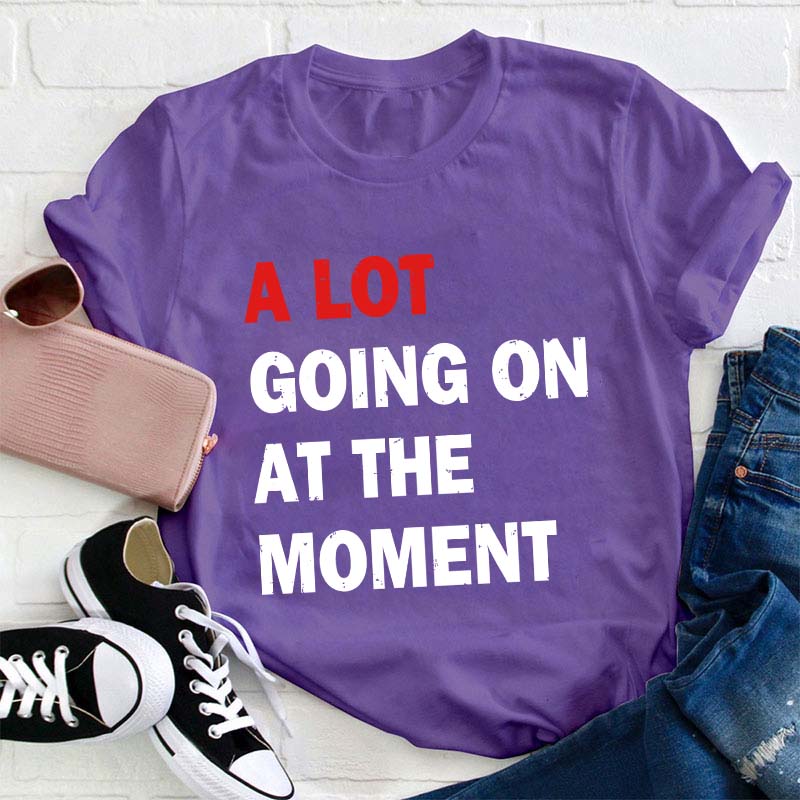 A Lot Going On At The Moment Teacher T-Shirt