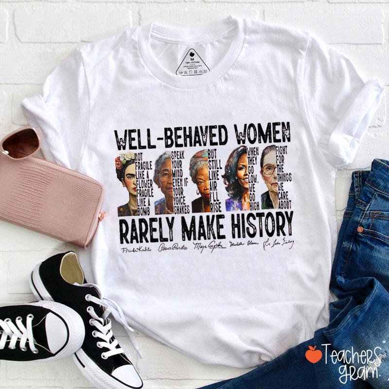Well-Behaved Women Rarely Make History Teacher T-Shirt