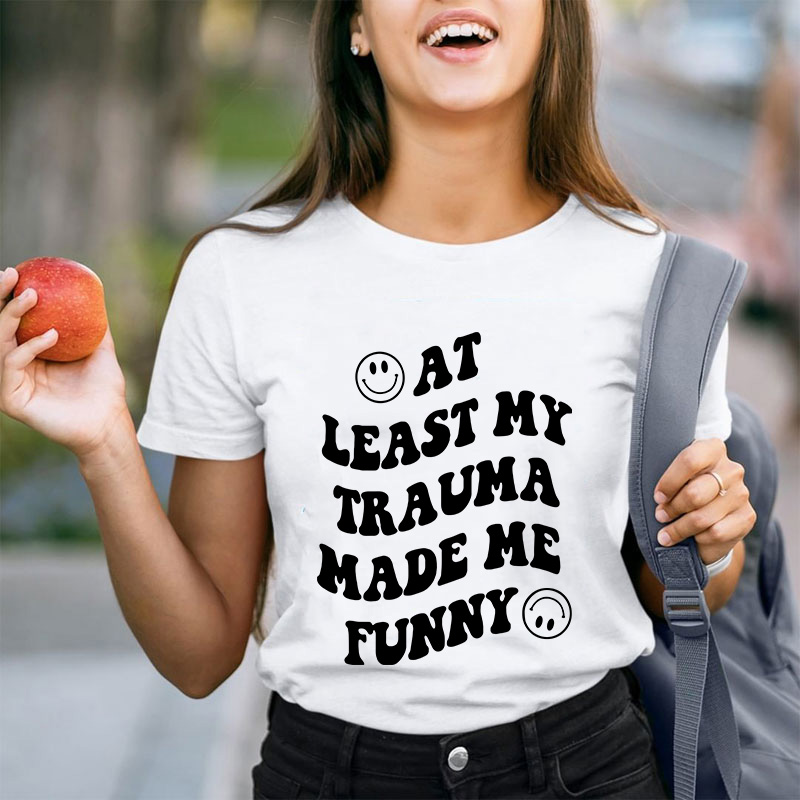At Least My Trauma Made Me Funny Teacher T-Shirt