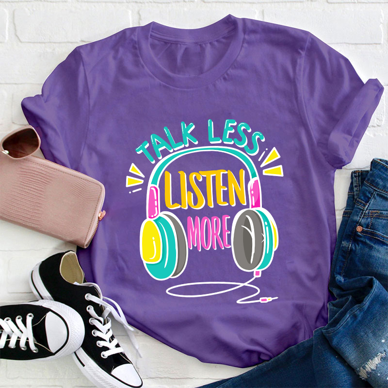 Talk Less Listen More Teacher T-Shirt