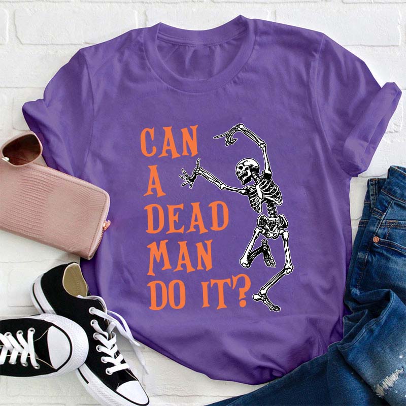 Can A Dead Man Do It Teacher T-Shirt