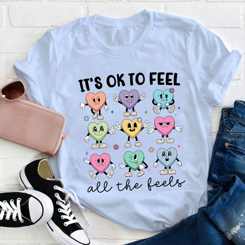 It's Ok To Feel All The Feels Teacher T-Shirt