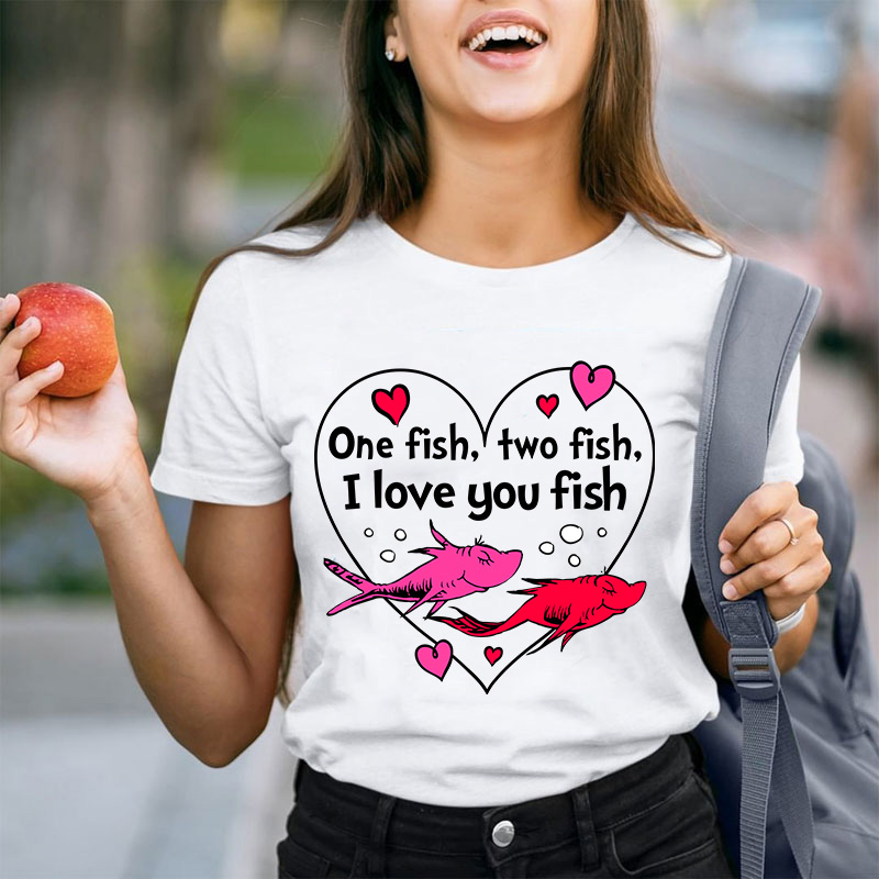 One Fish Two Fish I Love You Fish Teacher T-Shirt