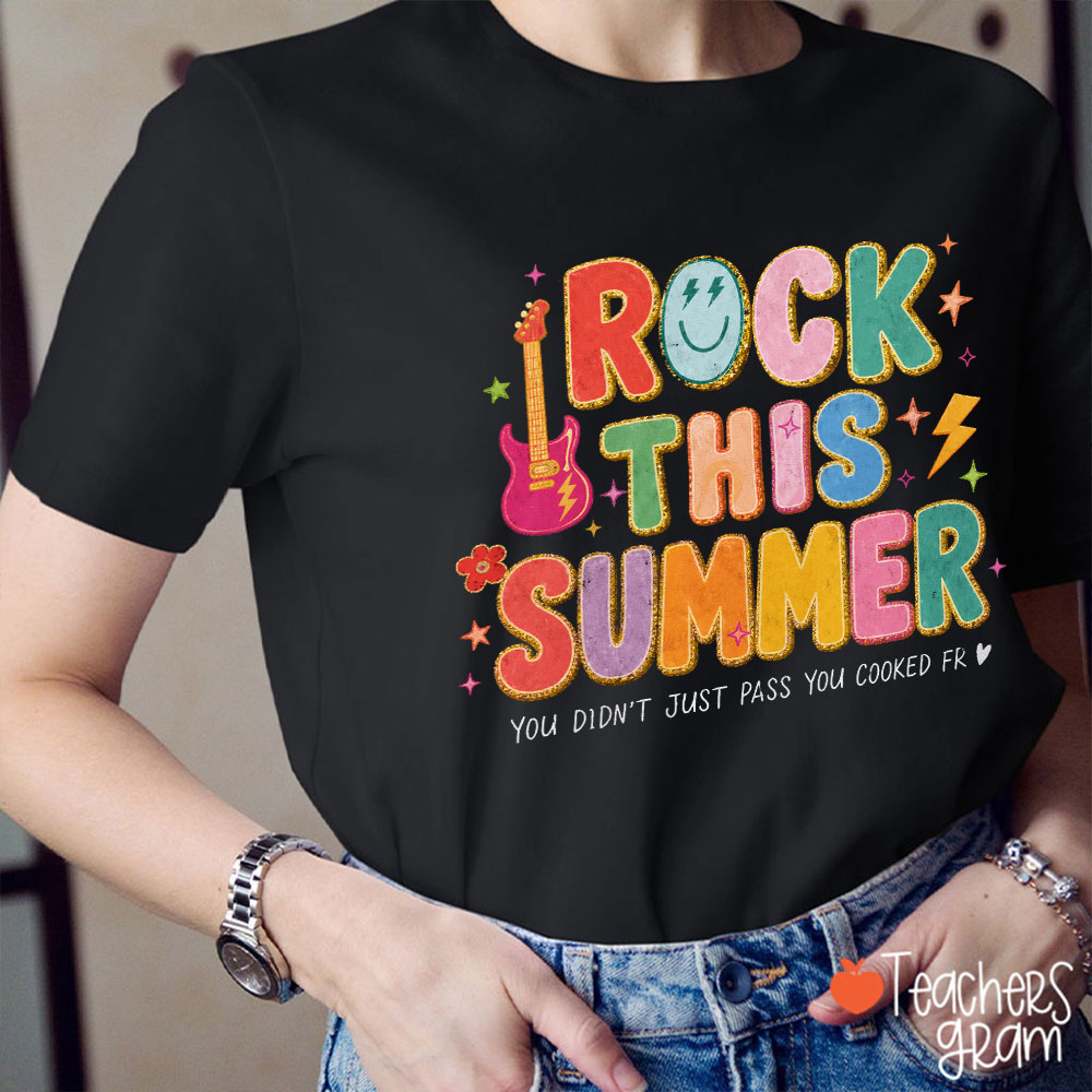 Rock This Summer You Didn't Just Pass Teacher T-Shirt