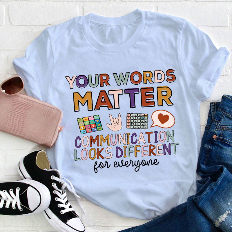 Your Words Matter Communication Looks Different For everyone Teacher T-Shirt