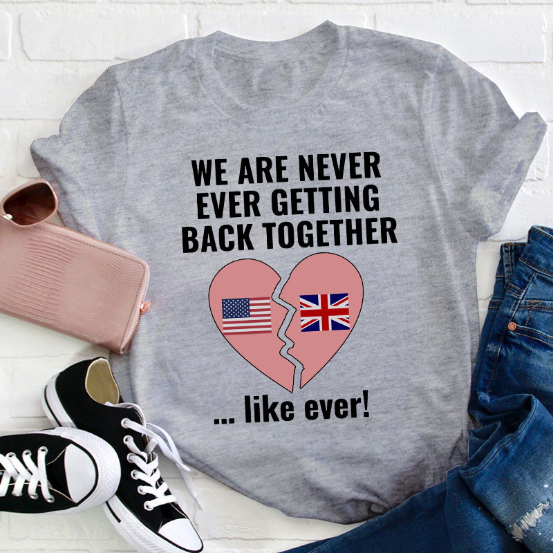 We Are Never Ever Getting Back Togerther Teacher T-Shirt