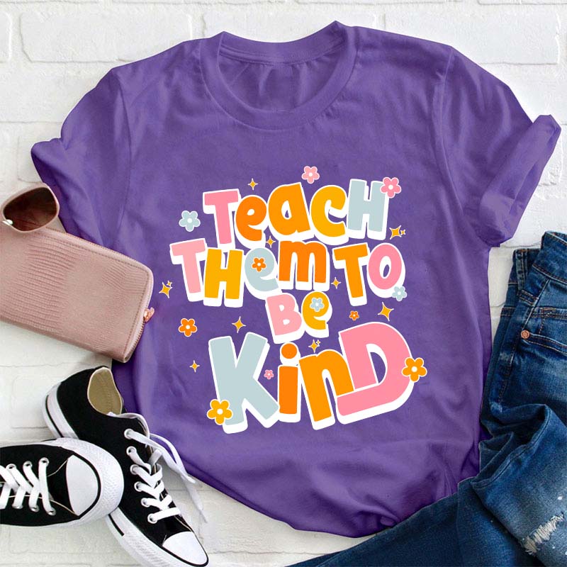 Teach Them To Be Kind Teacher T-Shirt