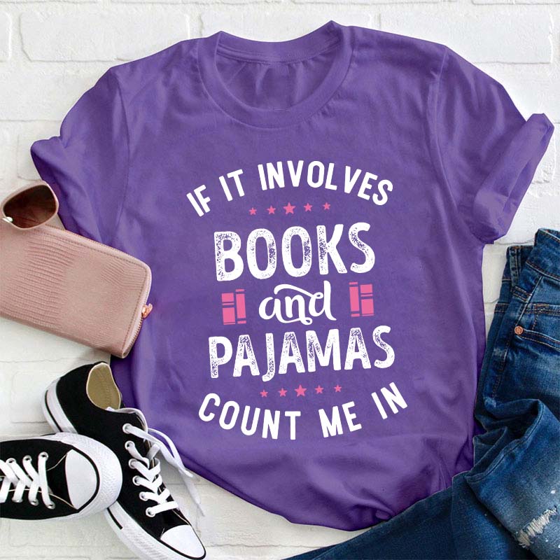 If It Involves Books And Pajamas Count Me In Teacher T-Shirt