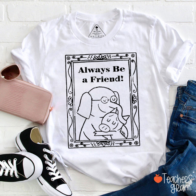 Always Be A Friend Teacher T-Shirt