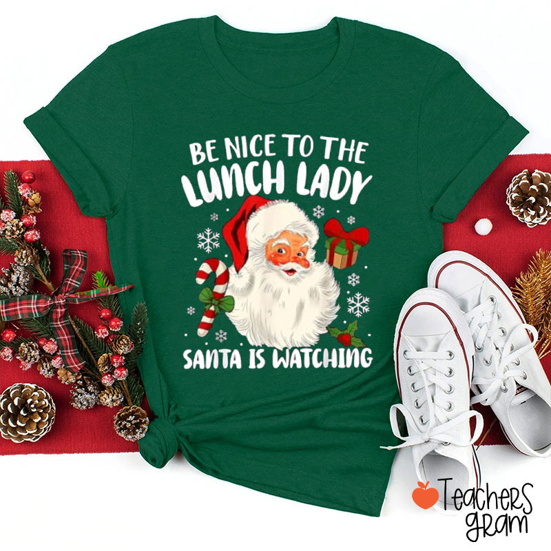 Be Nice To The Lunch Lady Santa Is Watching Teacher T-Shirt