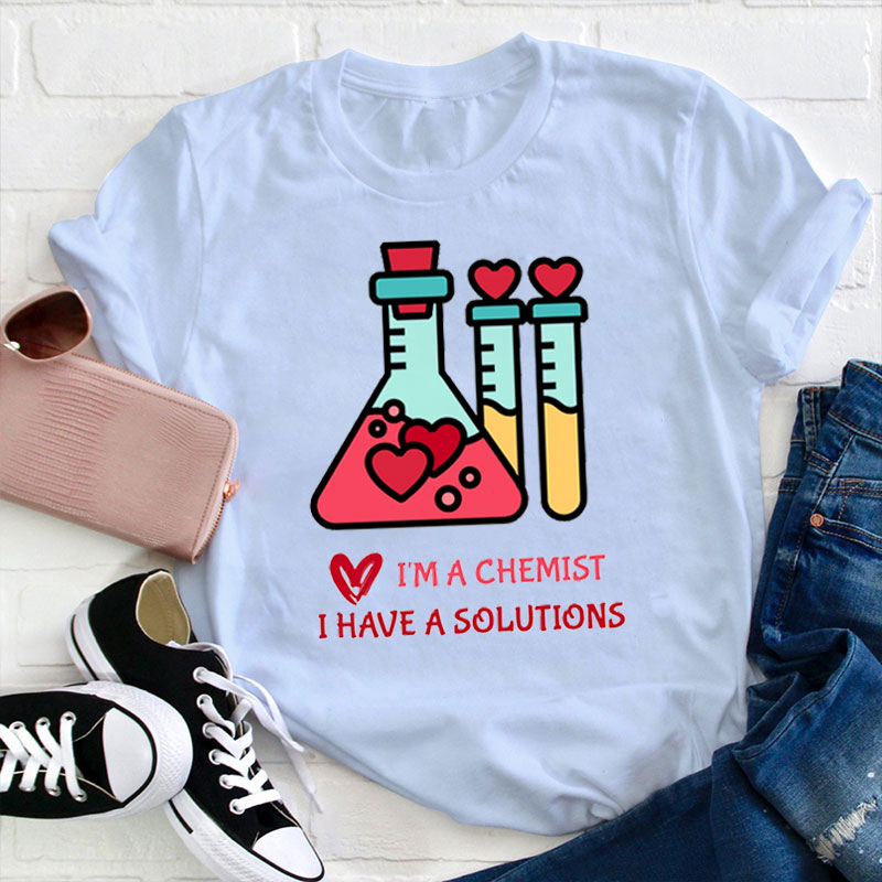 I'm A Chemist I Have A Solutions Teacher T-Shirt