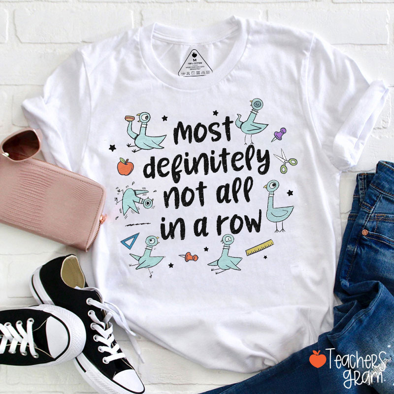 Most Definitely Not All In A Row Teacher T-Shirt