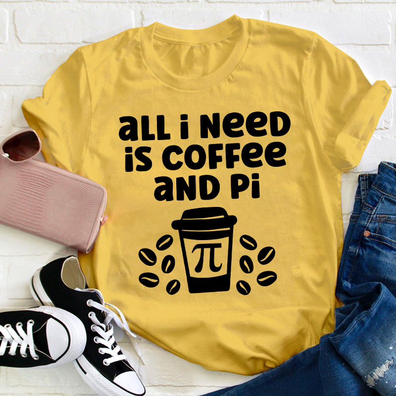 All I Need Is Coffee And Pi Teacher T-Shirt
