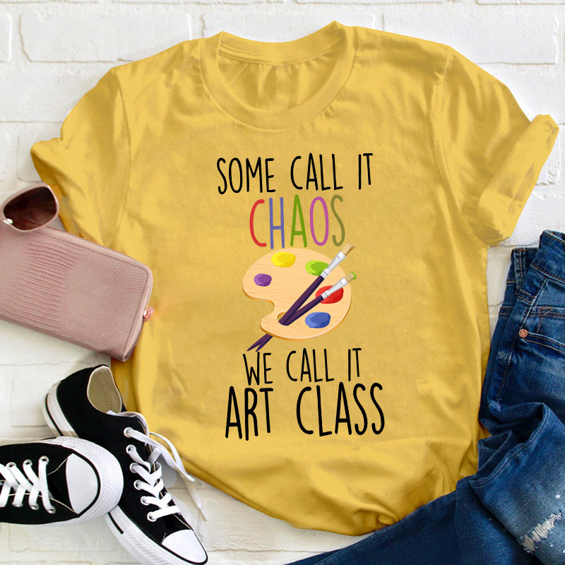 Some Call It Chaos We Call It Art Class Teacher T-Shirt