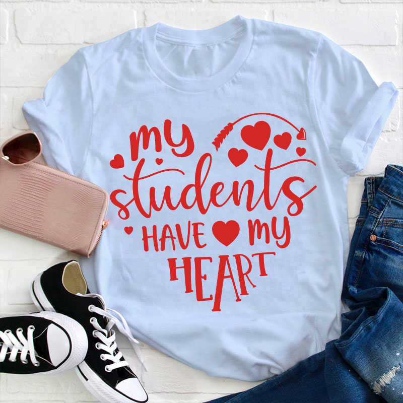 My Students Have My Heart Teacher T-Shirt