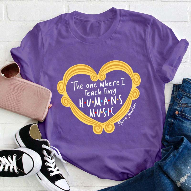 The One Where I Teach Tiny Humans Music Teacher T-Shirt