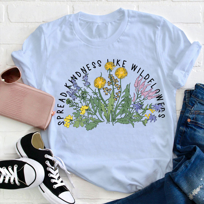 Spread Kindness Like Wildflowers Teacher T-Shirt
