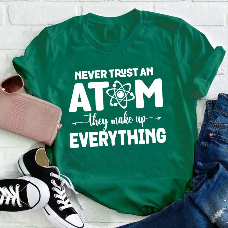 Never Trust An Atom Teacher T-Shirt