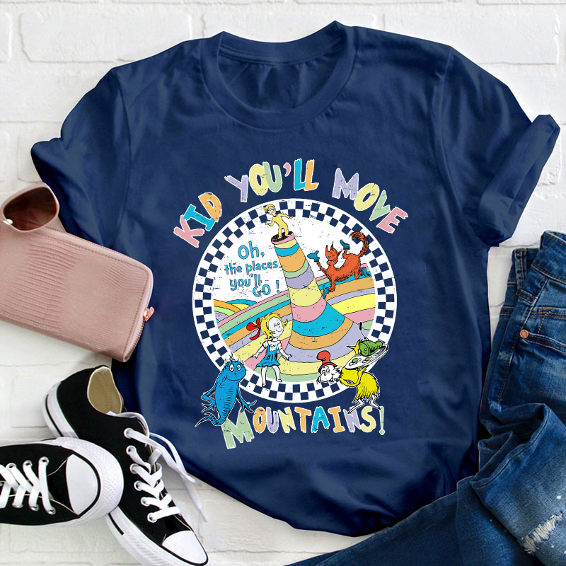 Kid You'll Move Mountains Teacher T-Shirt