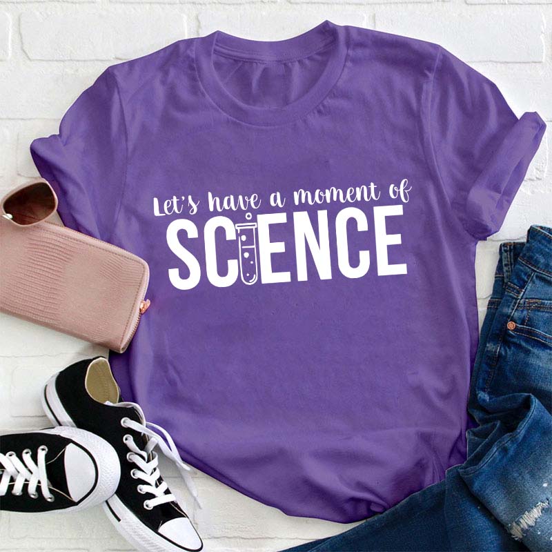 Let's Have A Moment Of Science Teacher T-Shirt