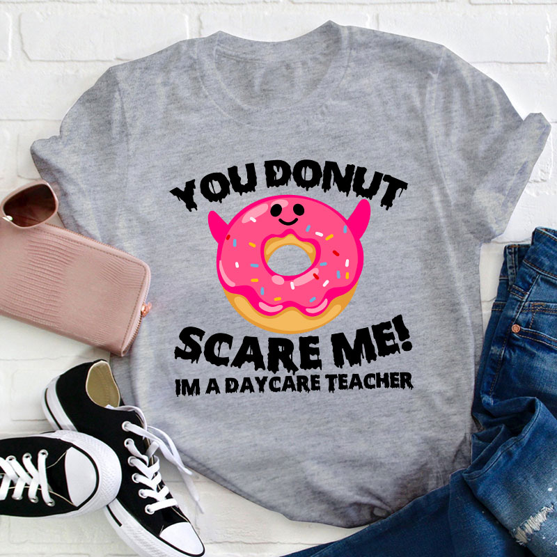 You Donut Scary Me Teacher T-Shirt