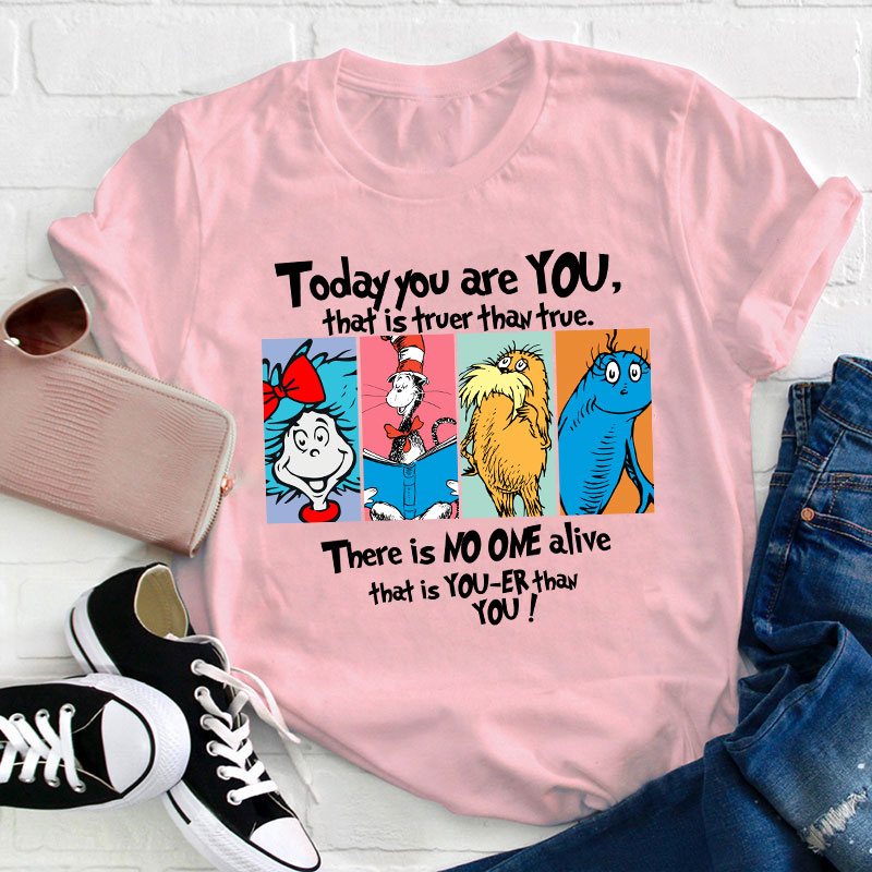 Today You Are You That Is Truer Than True Teacher T-Shirt