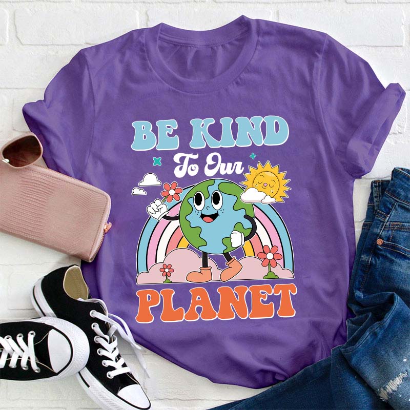 Be Kind To Your Planet Teacher T-Shirt