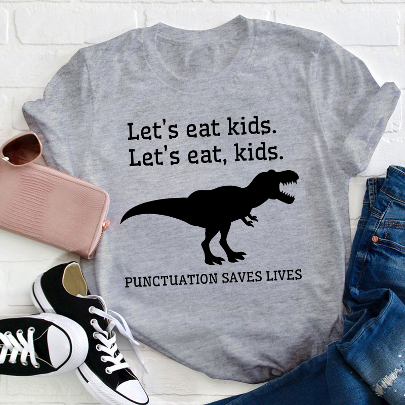 Let's Eat Kids Punctuation Saves Lives Teacher T-Shirt