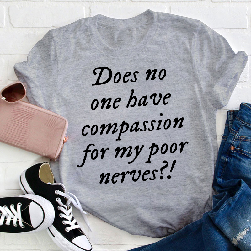 Does No One Have Compassion For My Poor Teacher T-Shirt