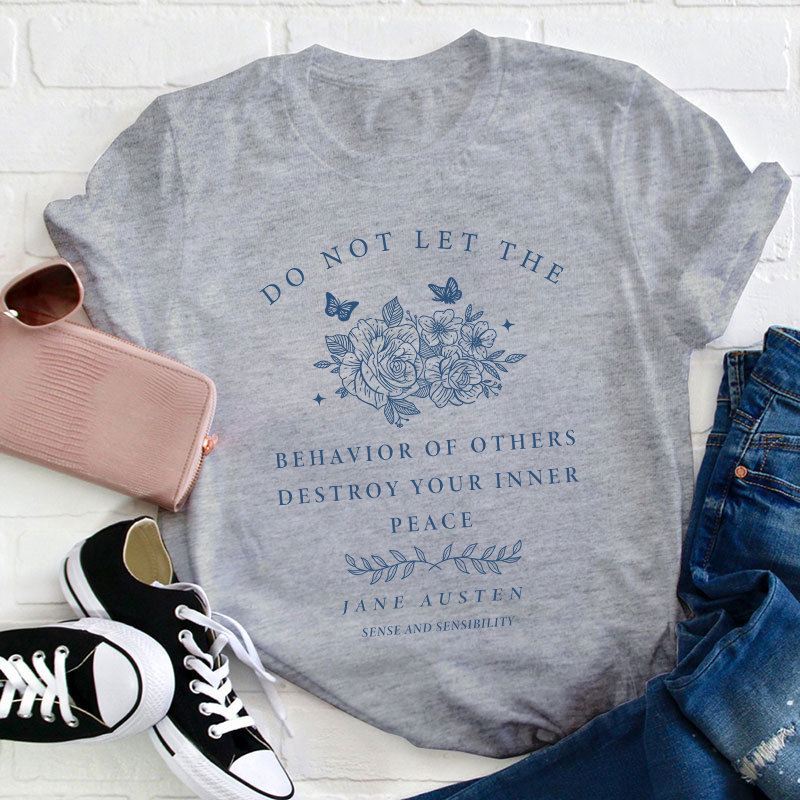 Do Not Let The Behavior Of Others Destroy Your Inner Peace Teacher T-Shirt