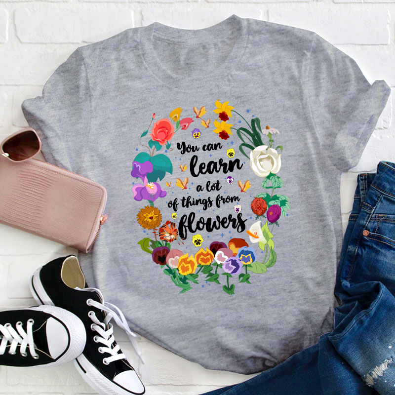 You Can Learn A Lot Of Things From Flowers Teacher T-Shirt