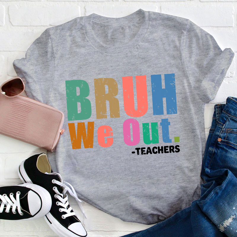 Teachers Bruh We Out Teacher T-Shirt