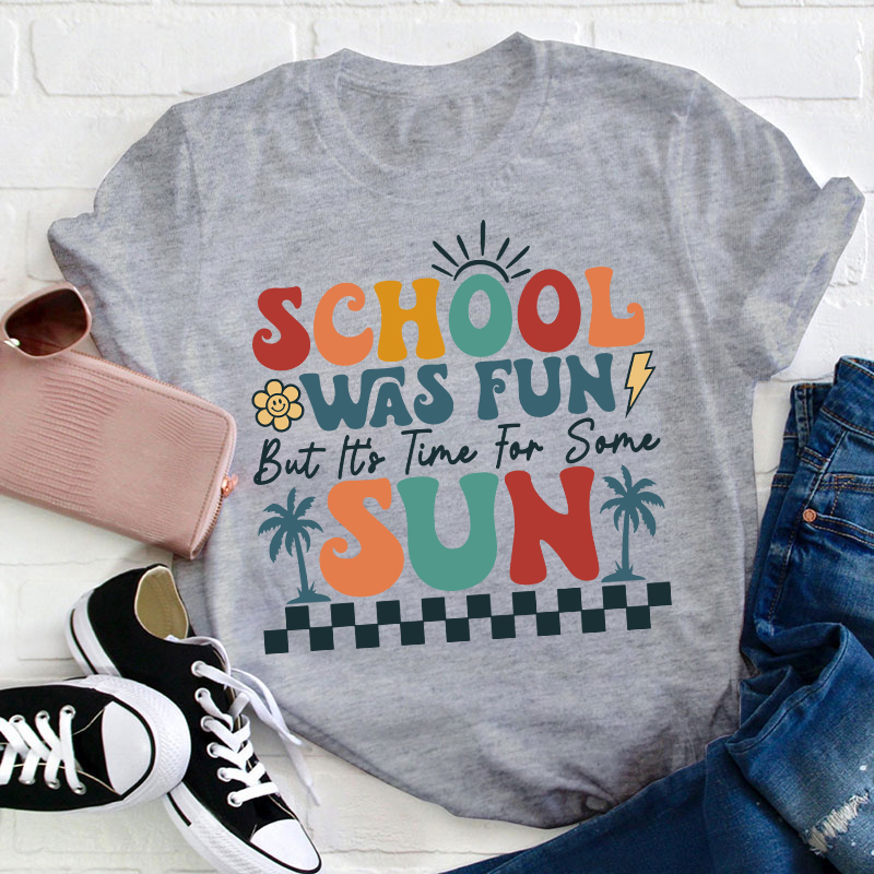 School Was Fun But It's Time For Some Sun Teacher T-Shirt
