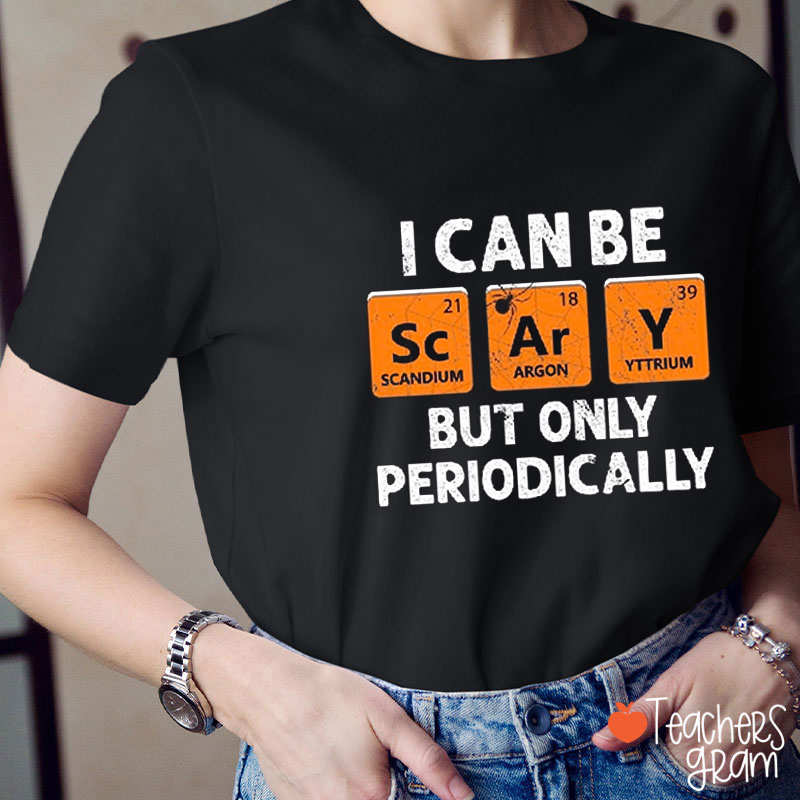 I Can Be Scary But Only Periodically Teacher T-Shirt