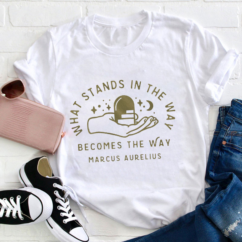 What Stands In The Way Becomes The Way Teacher T-Shirt
