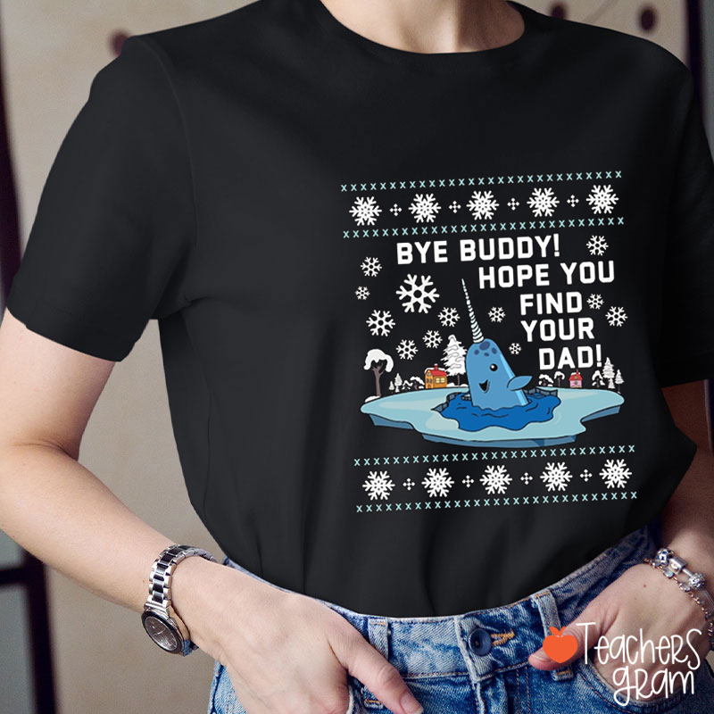 Bye Buddy Hope You Find Your Dad Teacher T-Shirt