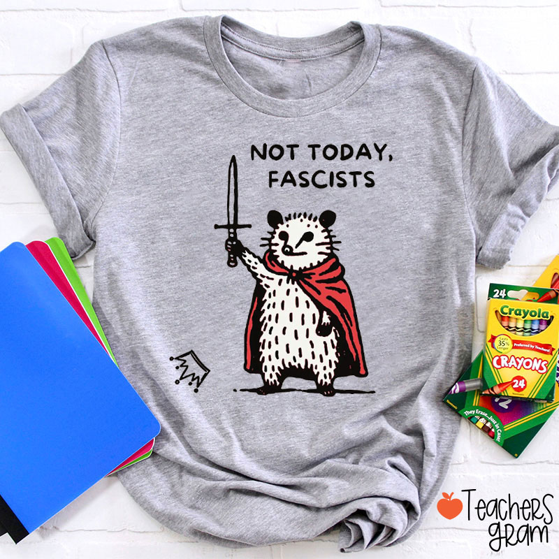 Not Today Fascists Teacher T-Shirt