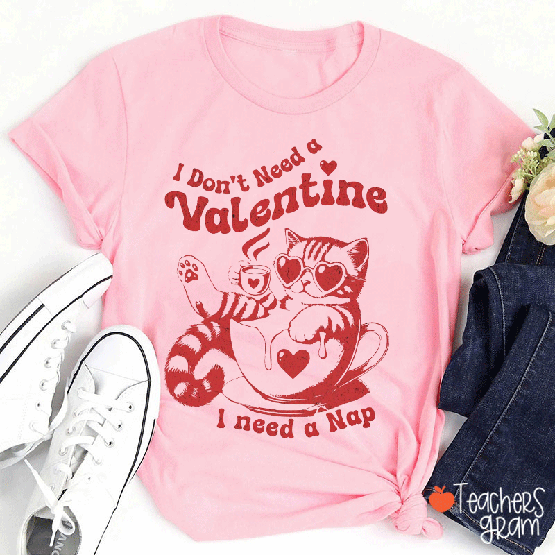 I Don't Need A Valentine I Need A Nap Teacher T-Shirt